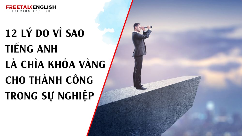 12 Lý Do Vì Sao Tiếng Anh Là Chìa Khóa Vàng Cho Thành Công Trong Sự Nghiệp