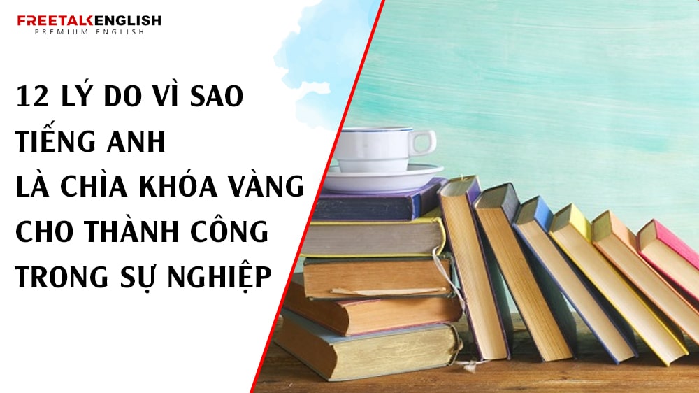 12 Lý Do Vì Sao Tiếng Anh Là Chìa Khóa Vàng Cho Thành Công Trong Sự Nghiệp