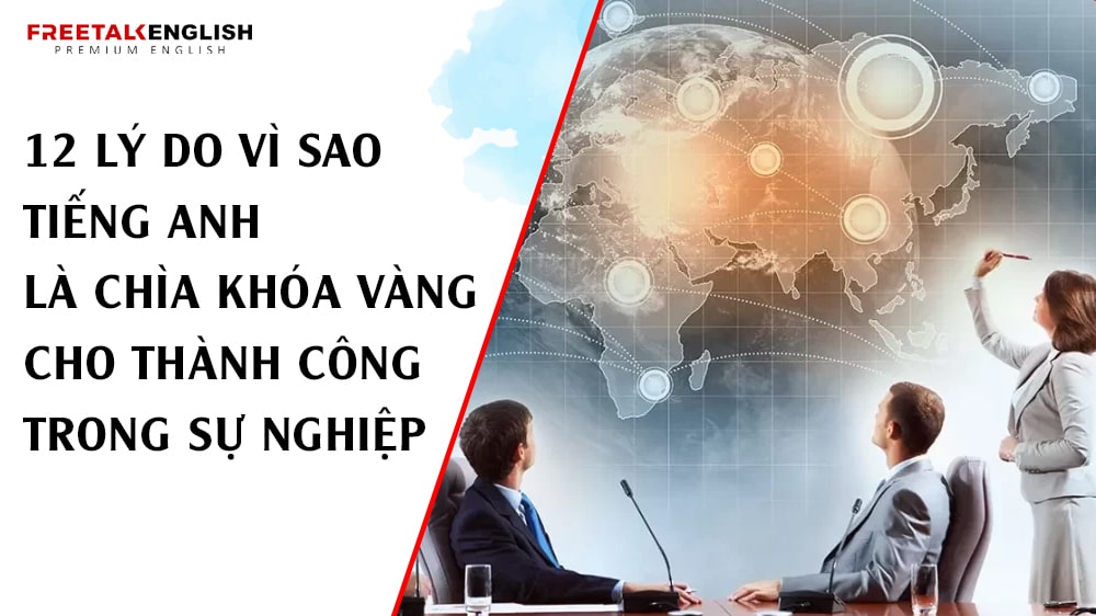 12 Lý Do Vì Sao Tiếng Anh Là Chìa Khóa Vàng Cho Thành Công Trong Sự Nghiệp