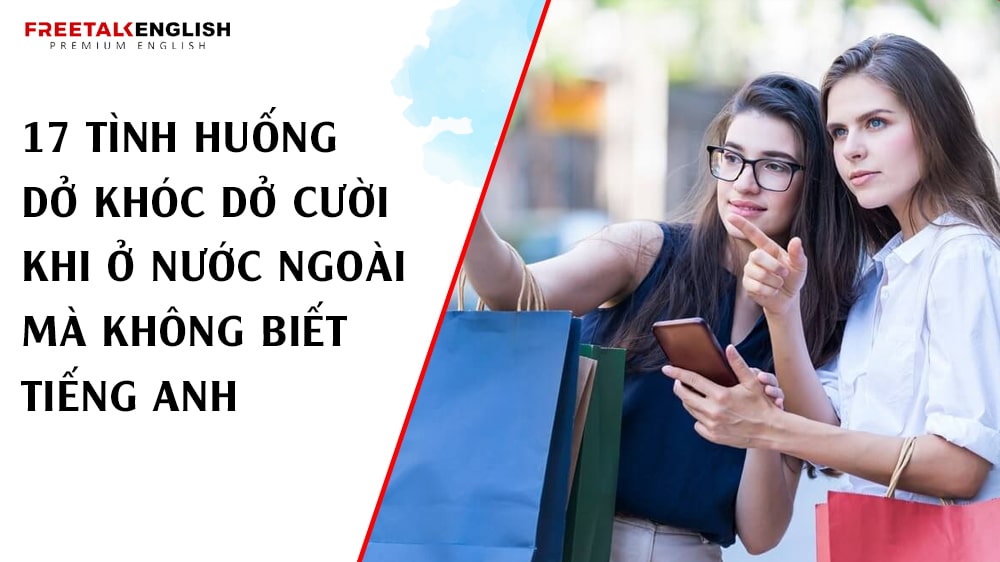 17 Tình huống dở khóc dở cười khi ở nước ngoài mà không biết tiếng Anh