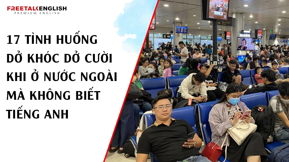 17 Tình huống dở khóc dở cười khi ở nước ngoài mà không biết tiếng Anh