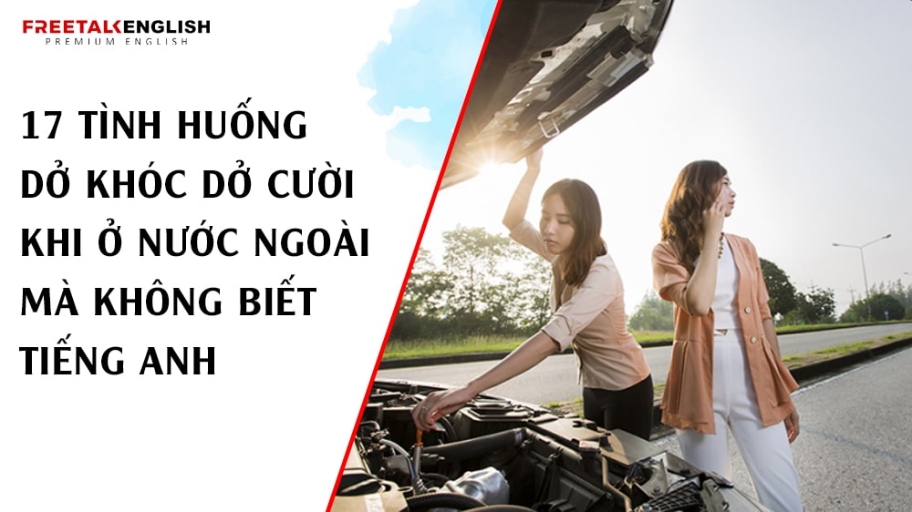 17 Tình huống dở khóc dở cười khi ở nước ngoài mà không biết tiếng Anh