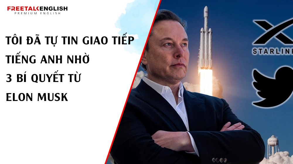 Tôi Đã Tự Tin Giao Tiếp Tiếng Anh Nhờ 3 Bí Quyết Từ Elon Musk