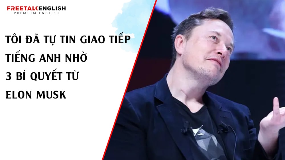 Tôi Đã Tự Tin Giao Tiếp Tiếng Anh Nhờ 3 Bí Quyết Từ Elon Musk