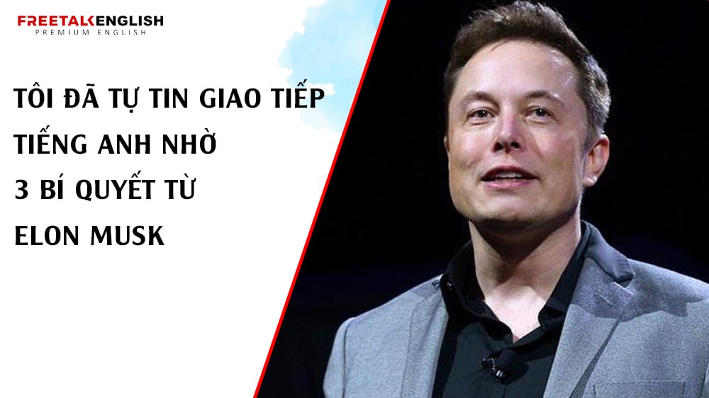 Tôi Đã Tự Tin Giao Tiếp Tiếng Anh Nhờ 3 Bí Quyết Từ Elon Musk