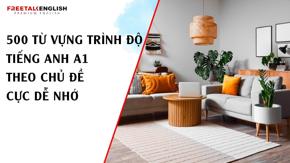 500 từ vựng trình độ tiếng Anh A1 theo chủ đề cực dễ nhớ