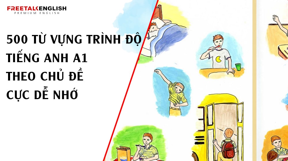 500 từ vựng trình độ tiếng Anh A1 theo chủ đề cực dễ nhớ