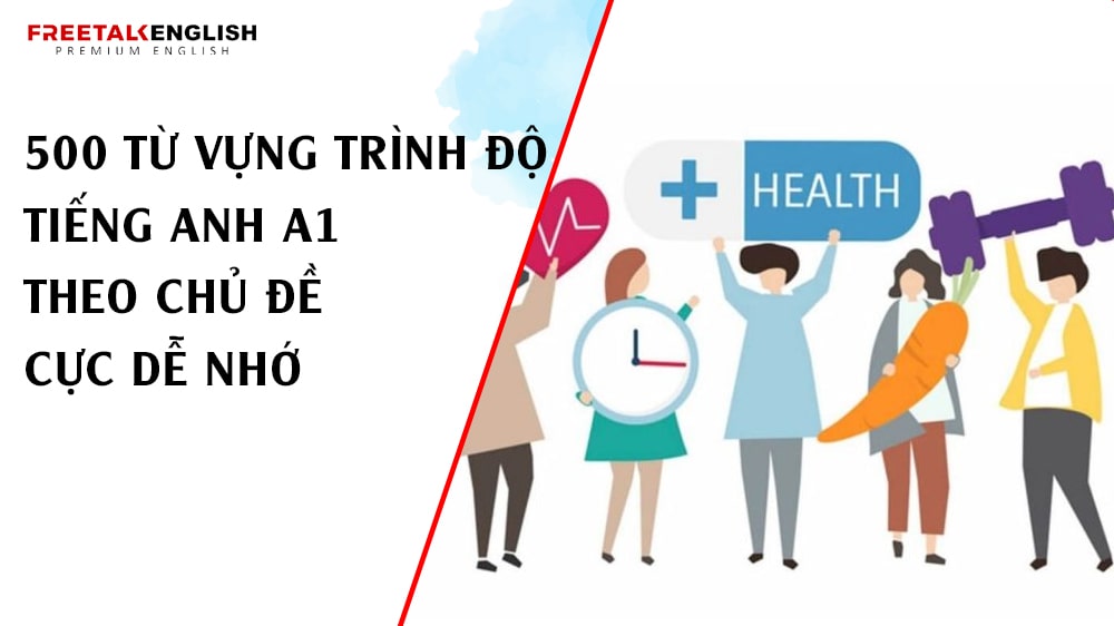 500 từ vựng trình độ tiếng Anh A1 theo chủ đề cực dễ nhớ