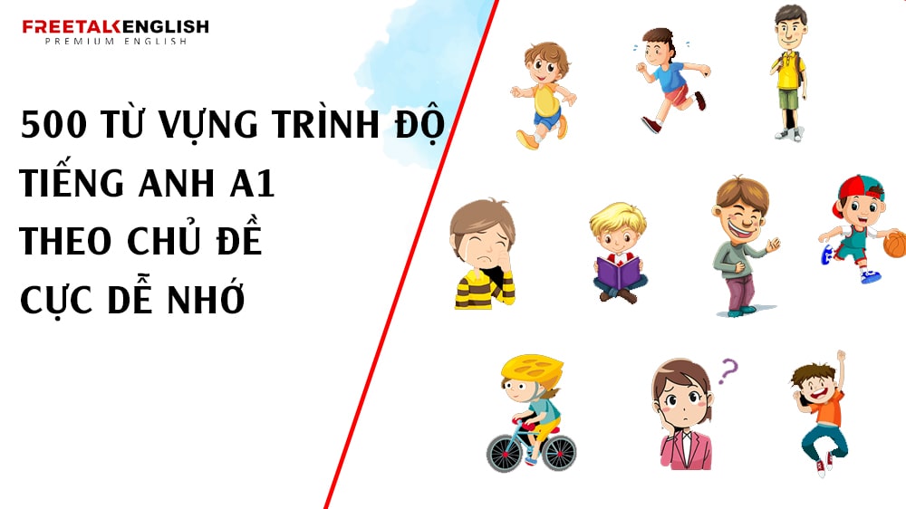 500 từ vựng trình độ tiếng Anh A1 theo chủ đề cực dễ nhớ