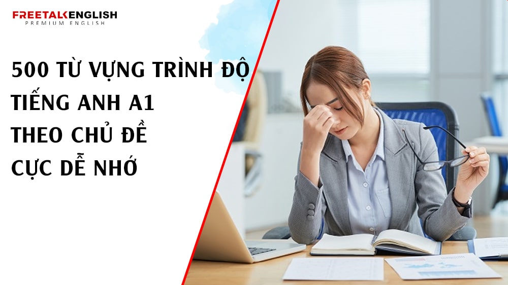 500 từ vựng trình độ tiếng Anh A1 theo chủ đề cực dễ nhớ