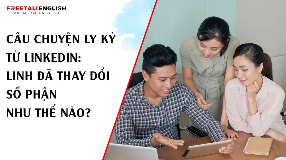 Câu chuyện ly kỳ từ LinkedIn: Linh đã thay đổi số phận như thế nào?