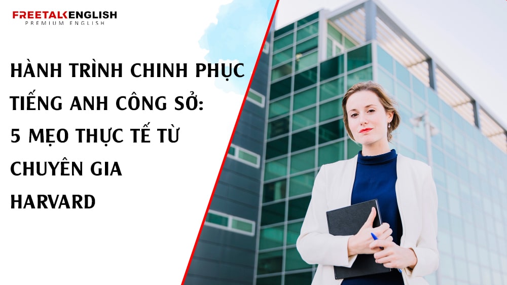 Hành Trình Chinh Phục Tiếng Anh Công Sở: 5 Mẹo Thực Tế Từ Chuyên Gia Harvard