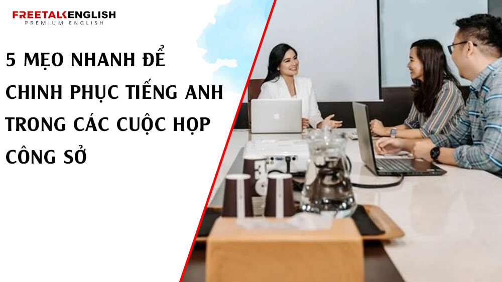 5 Mẹo Nhanh Để Chinh Phục Tiếng Anh Trong Các Cuộc Họp Công Sở