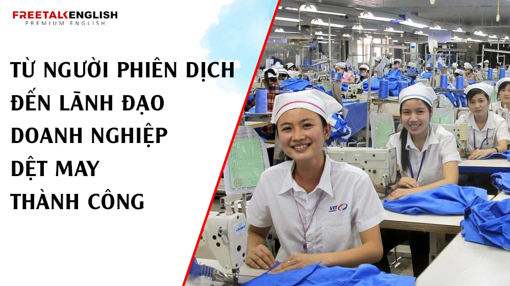 Từ Người Phiên Dịch Đến Lãnh Đạo Doanh Nghiệp Dệt May Thành Công