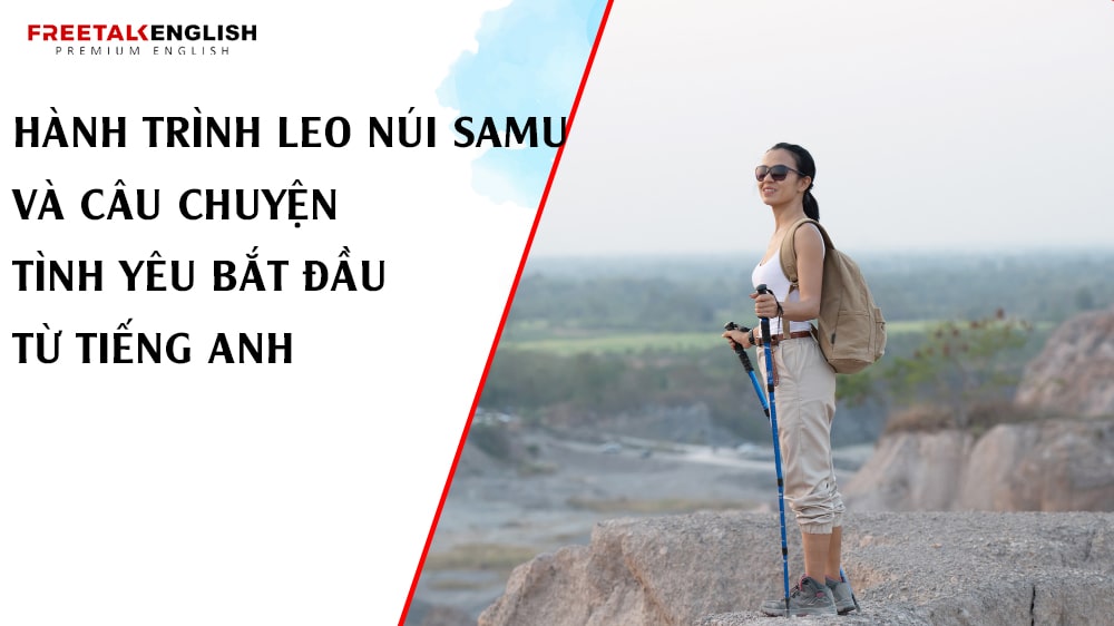 Hành Trình Leo Núi Samu Và Câu Chuyện Tình Yêu Bắt Đầu Từ Tiếng Anh