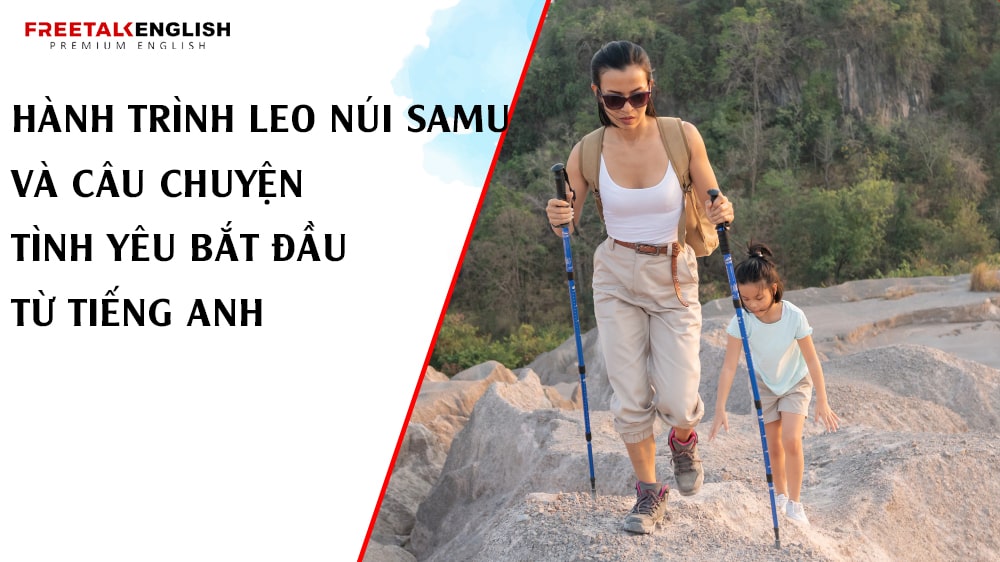 Hành Trình Leo Núi Samu Và Câu Chuyện Tình Yêu Bắt Đầu Từ Tiếng Anh