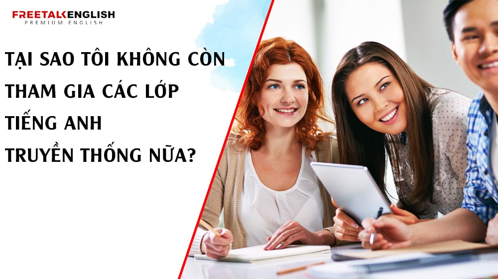 Tại Sao Tôi Không Còn Tham Gia Các Lớp Tiếng Anh Truyền Thống Nữa?