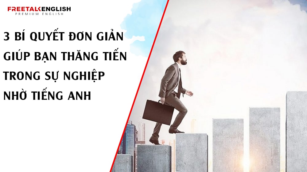 3 Bí Quyết Đơn Giản Giúp Bạn Thăng Tiến Trong Sự Nghiệp Nhờ Tiếng Anh