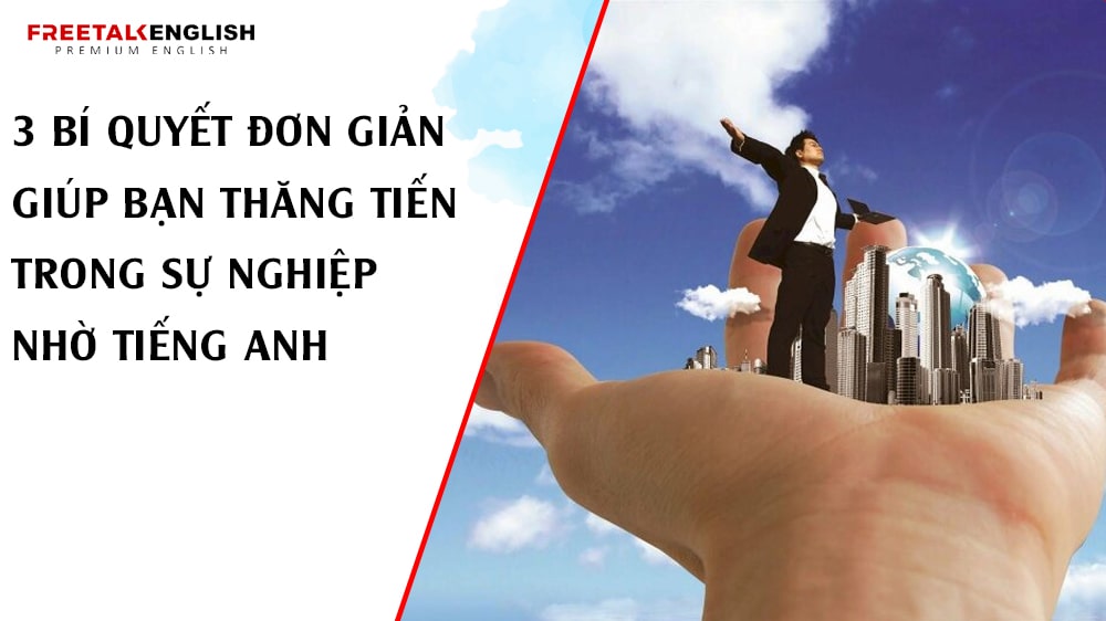 3 Bí Quyết Đơn Giản Giúp Bạn Thăng Tiến Trong Sự Nghiệp Nhờ Tiếng Anh