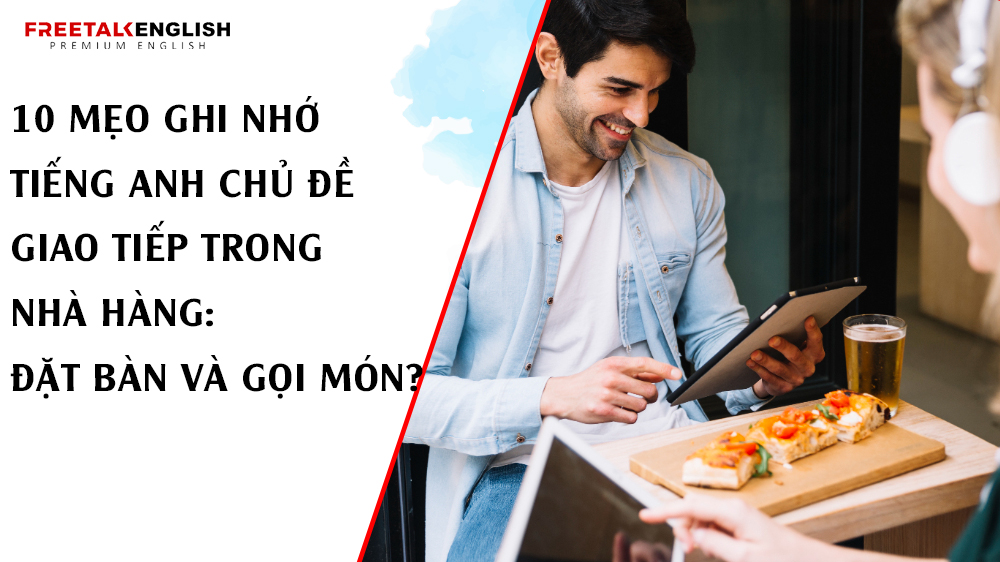 10 mẹo ghi nhớ tiếng Anh chủ đề giao tiếp trong Nhà Hàng: Đặt Bàn và Gọi Món?