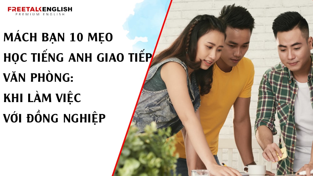 Mách bạn 10 mẹo học tiếng Anh giao tiếp văn phòng: Khi làm việc với đồng nghiệp