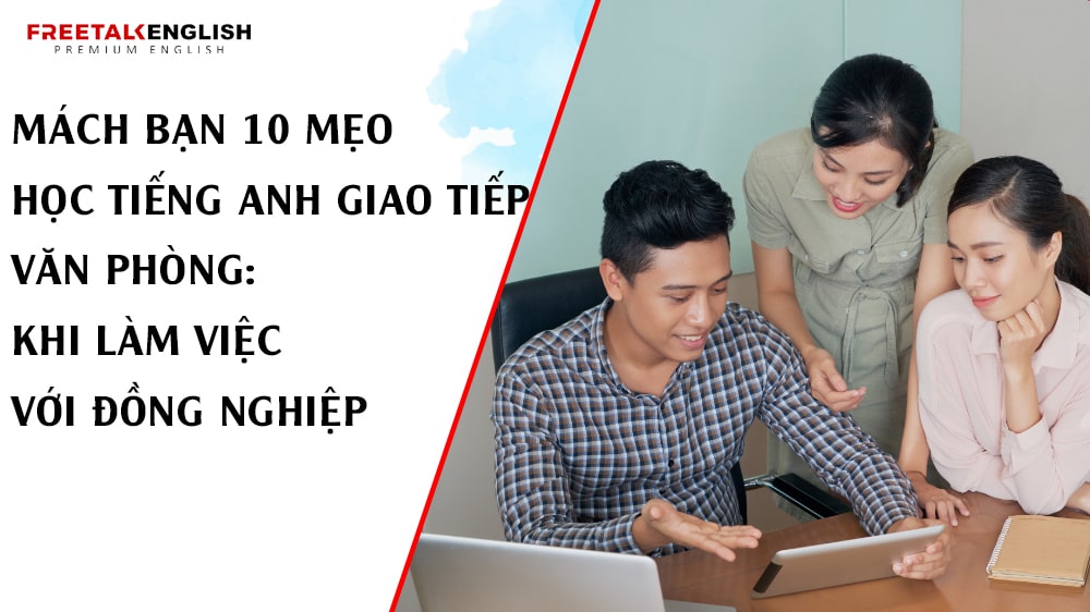 Mách bạn 10 mẹo học tiếng Anh giao tiếp văn phòng: Khi làm việc với đồng nghiệp