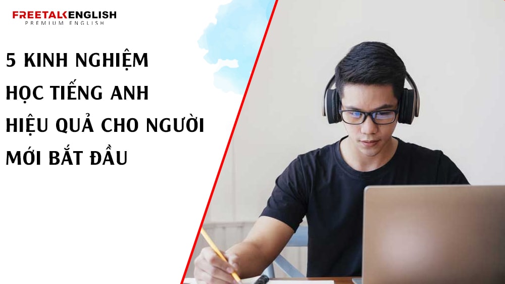 5 Kinh Nghiệm Học Tiếng Anh Hiệu Quả Cho Người Mới Bắt Đầu