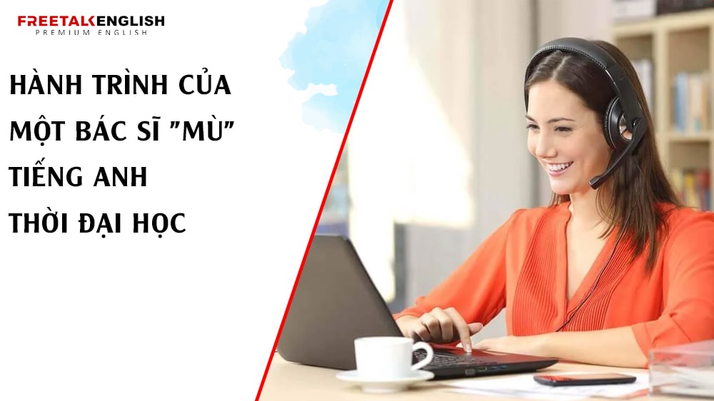 Hành Trình Của Một Bác Sĩ "Mù" Tiếng Anh Thời Đại Học