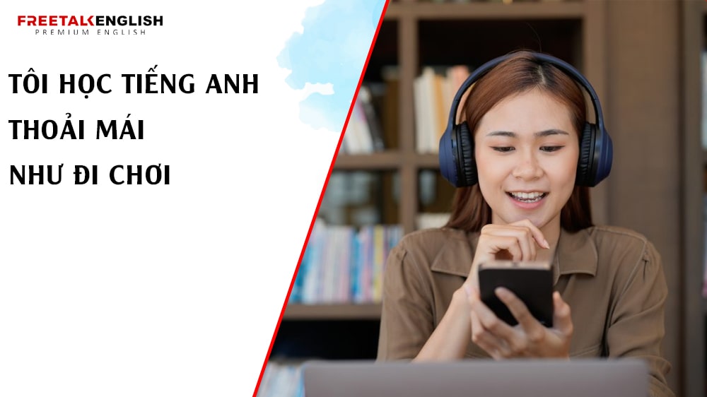 Tôi học tiếng Anh thoải mái như đi chơi