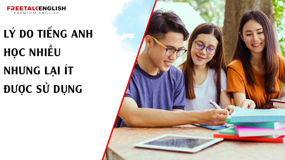 Lý do tiếng Anh học nhiều nhưng lại ít được sử dụng