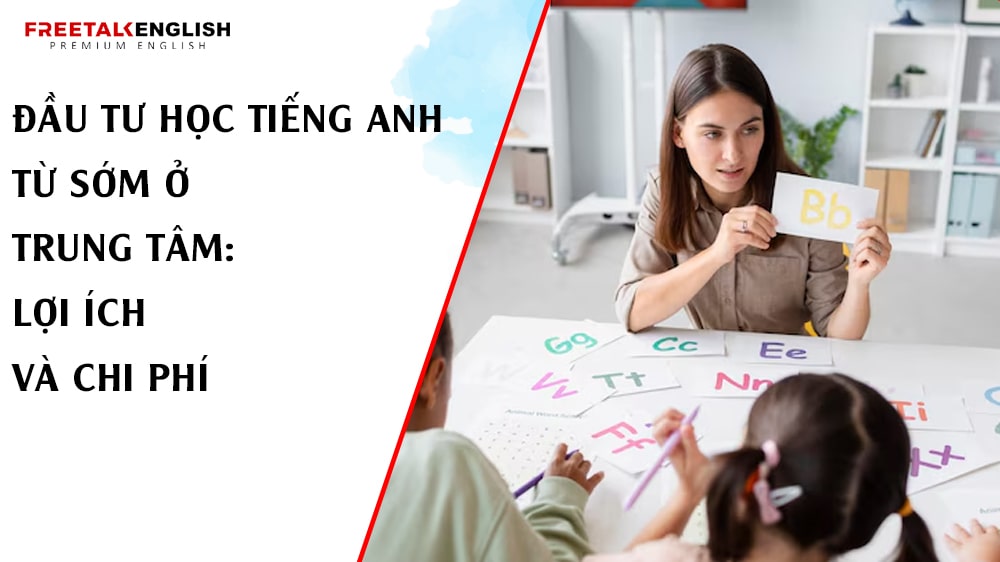 Đầu tư học tiếng Anh từ sớm ở trung tâm: Lợi ích và chi phí