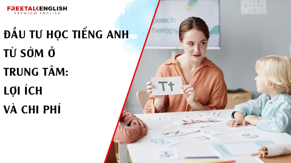 Đầu tư học tiếng Anh từ sớm ở trung tâm: Lợi ích và chi phí