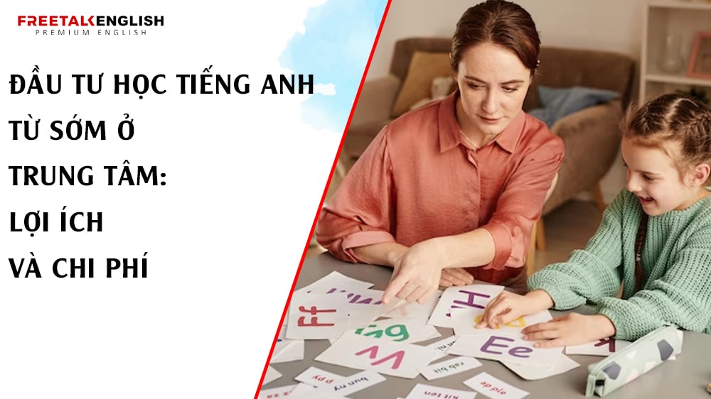 Đầu tư học tiếng Anh từ sớm ở trung tâm: Lợi ích và chi phí