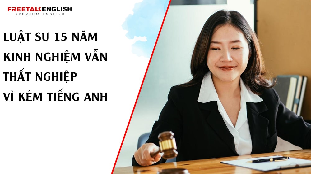 Luật Sư 15 Năm Kinh Nghiệm Vẫn Thất Nghiệp Vì Kém Tiếng Anh