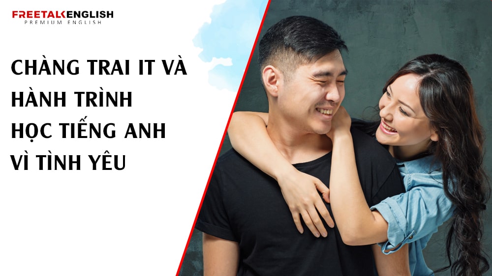 Chàng Trai IT Và Hành Trình Học Tiếng Anh Vì Tình Yêu