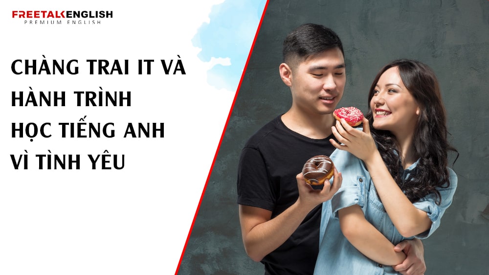 Chàng Trai IT Và Hành Trình Học Tiếng Anh Vì Tình Yêu