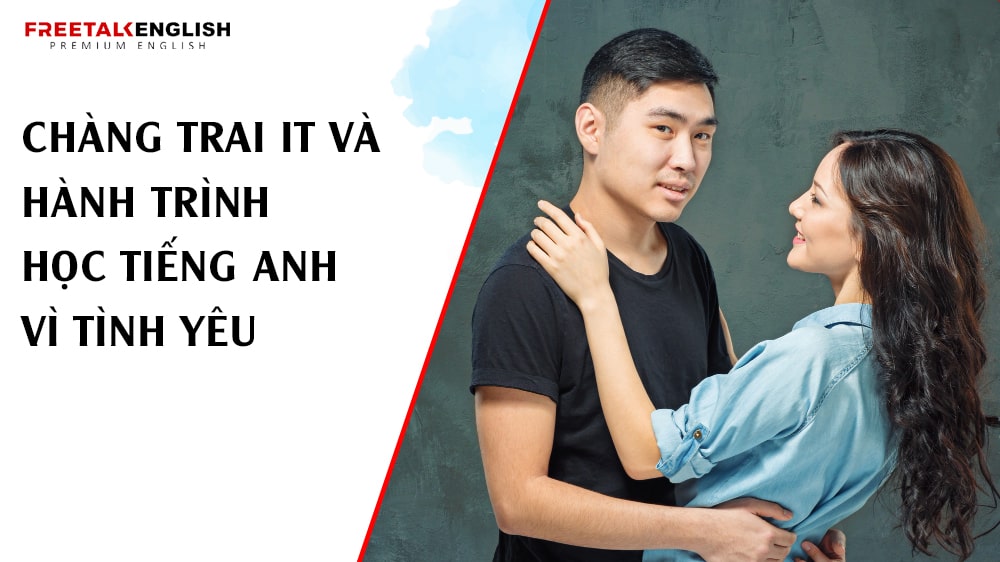 Chàng Trai IT Và Hành Trình Học Tiếng Anh Vì Tình Yêu