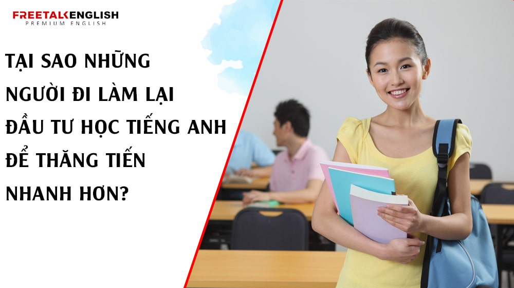 Tại Sao Những Người Đi Làm Lại Đầu Tư Học Tiếng Anh Để Thăng Tiến Nhanh Hơn?