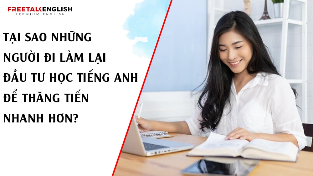 Tại Sao Những Người Đi Làm Lại Đầu Tư Học Tiếng Anh Để Thăng Tiến Nhanh Hơn?