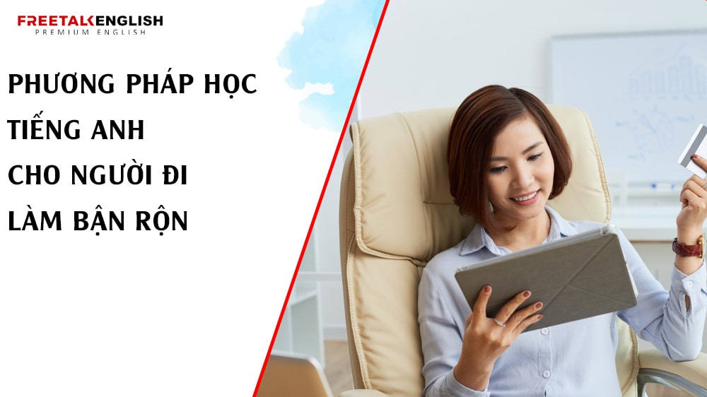 Phương pháp học tiếng Anh cho người đi làm bận rộn