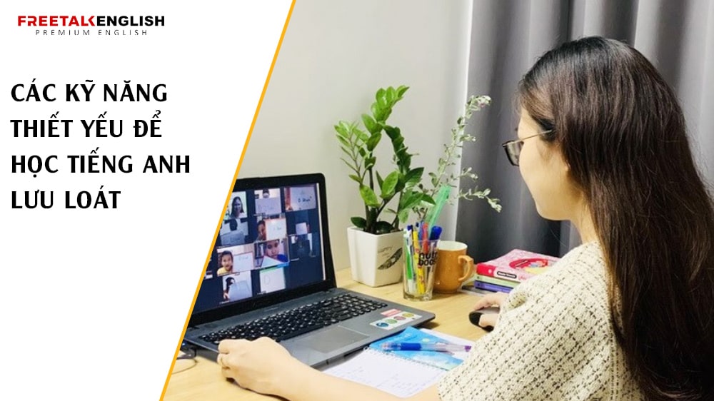 Các Kỹ Năng Thiết Yếu Để Học Tiếng Anh Lưu Loát