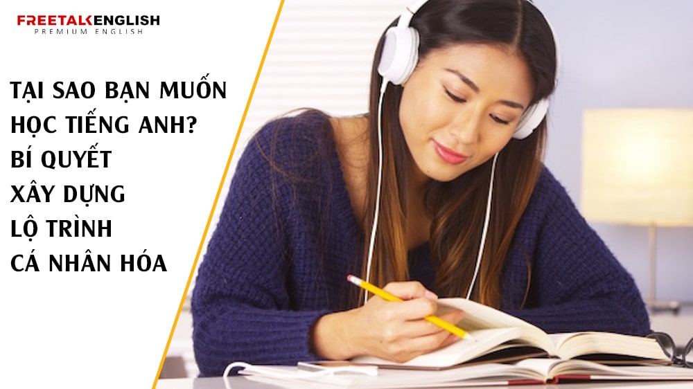 Tại Sao Bạn Muốn Học Tiếng Anh? Bí Quyết Xây Dựng Lộ Trình Cá Nhân Hóa