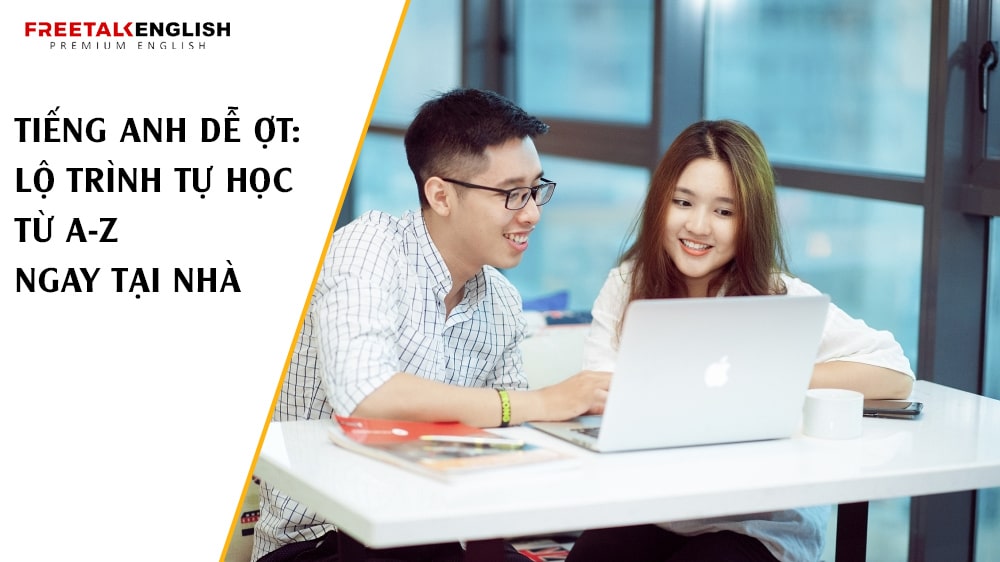 Tiếng Anh Dễ Ợt: Lộ Trình Tự Học Từ A-Z Ngay Tại Nhà